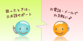 困ったときは日本語サポート。お電話またはメールでお気軽に