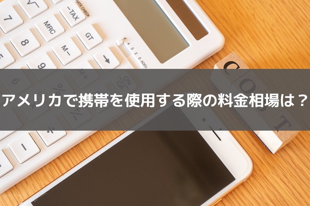 アメリカで携帯を使用する際の料金相場は？データ通信量によって変わる？